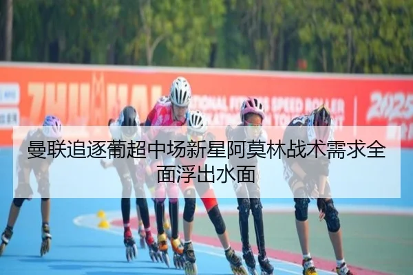 曼联追逐葡超中场新星阿莫林战术需求全面浮出水面