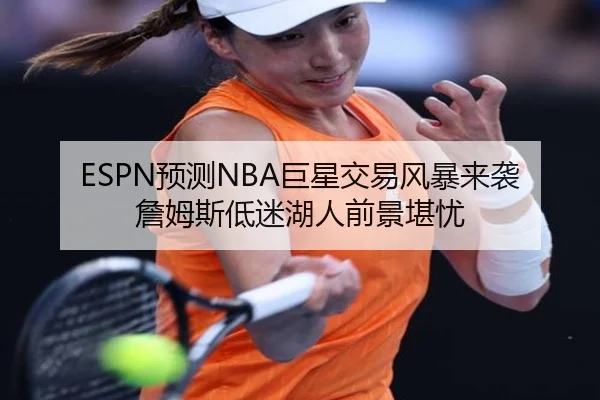 ESPN预测NBA巨星交易风暴来袭詹姆斯低迷湖人前景堪忧 | xingkong
